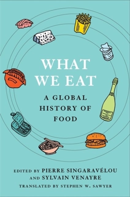 What We Eat – A Global History of Food - A Global History of Food