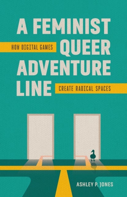 A Feminist, Queer Adventure Line - How Digital Games Create Radical Spaces