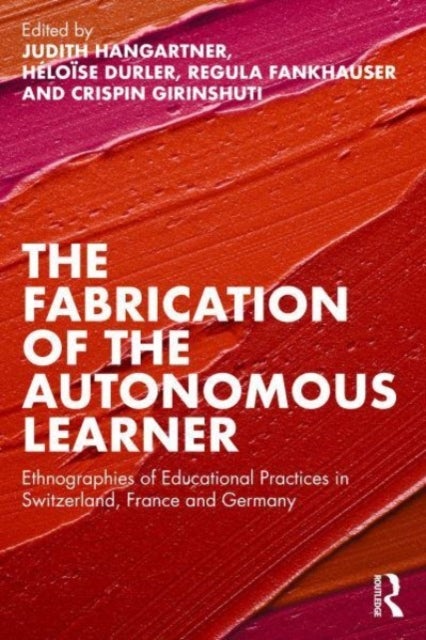 The Fabrication of the Autonomous Learner - Ethnographies of Educational Practices in Switzerland, France and Germany