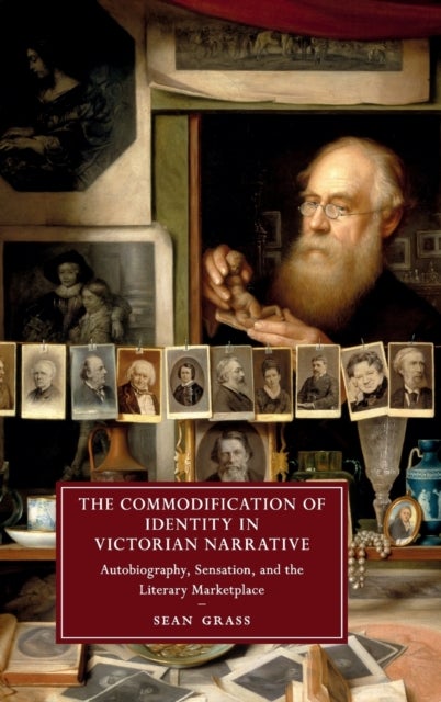 The Commodification of Identity in Victorian Narrative - Autobiography, Sensation, and the Literary Marketplace