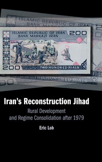 Iran''s Reconstruction Jihad - Rural Development and Regime Consolidation after 1979