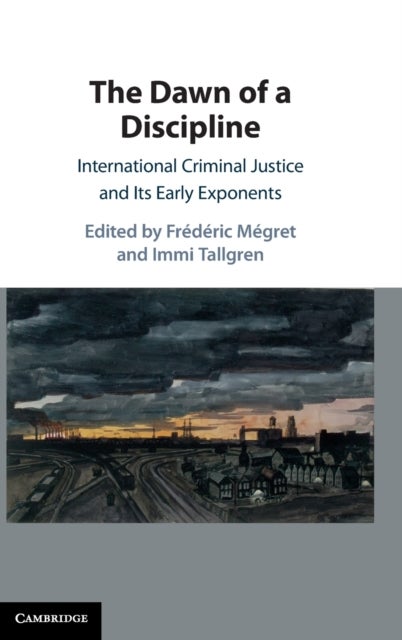 The Dawn of a Discipline - International Criminal Justice and Its Early Exponents