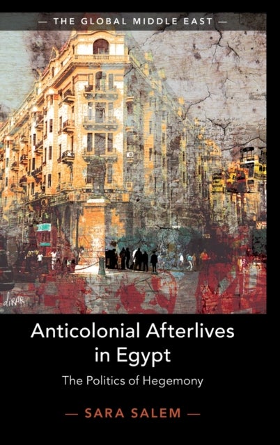 Anticolonial Afterlives in Egypt - The Politics of Hegemony