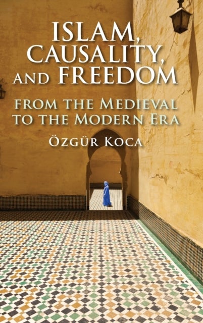 Islam, Causality, and Freedom - From the Medieval to the Modern Era
