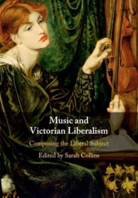Music and Victorian Liberalism - Composing the Liberal Subject