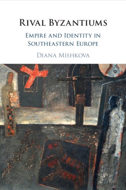 Rival Byzantiums - Empire and Identity in Southeastern Europe