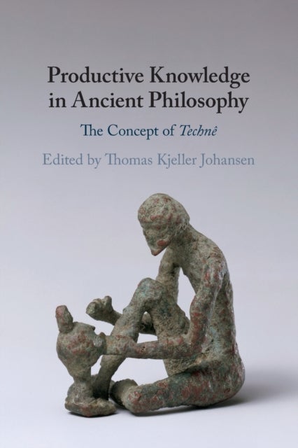 Productive Knowledge in Ancient Philosophy - The Concept of Techne