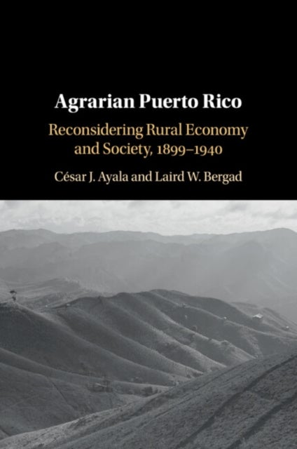 Agrarian Puerto Rico - Reconsidering Rural Economy and Society, 1899–1940