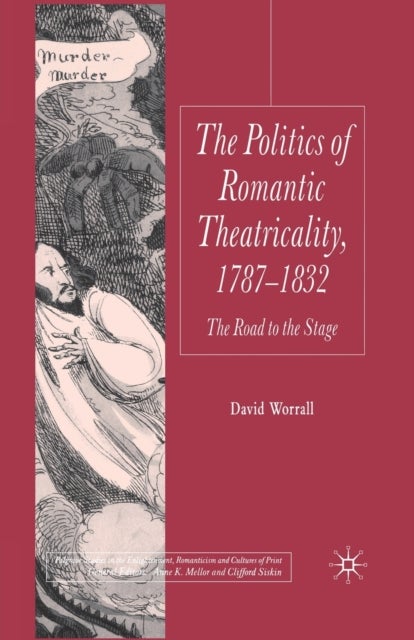The Politics of Romantic Theatricality, 1787-1832 - The Road to the Stage