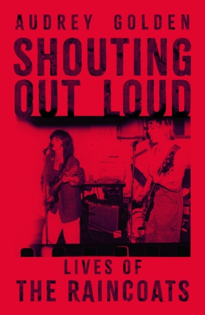 Shouting Out Loud - Lives of The Raincoats - A Telegraph Book of the Year