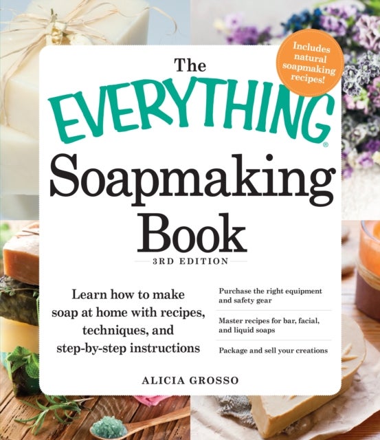 The Everything Soapmaking Book - Learn How to Make Soap at Home with Recipes, Techniques, and Step-by-Step Instructions - Purchase the right equipment and safety gear, Master recipes for bar, facial, and liquid soaps, and Package and sell your creations