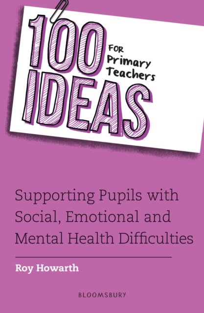 100 Ideas for Primary Teachers: Supporting Pupils with Social, Emotional and Mental Health Difficult