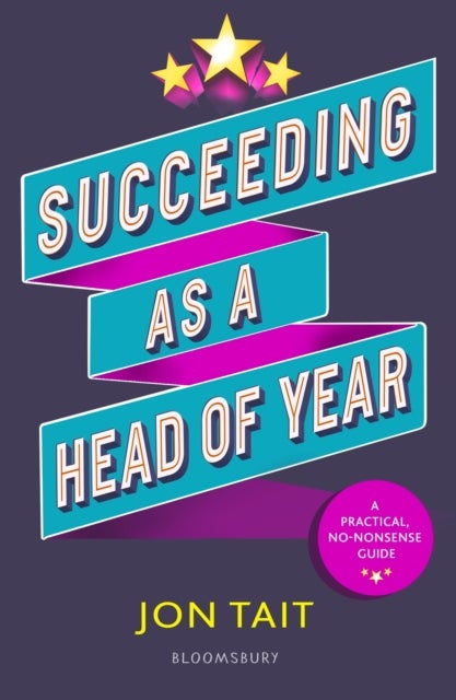 Succeeding as a Head of Year - A practical guide to pastoral leadership