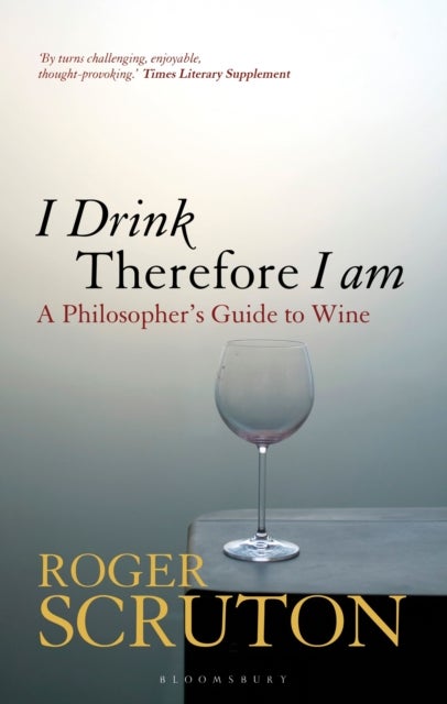 I Drink Therefore I Am - A Philosopher's Guide to Wine