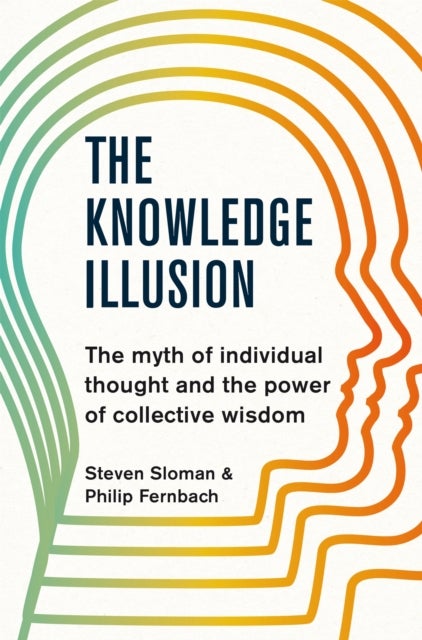 Knowledge Illusion - The myth of individual thought and the power of collective wisdom