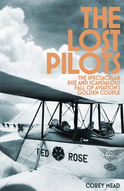 Lost Pilots - The Spectacular Rise and Scandalous Fall of Aviation's Golden Couple