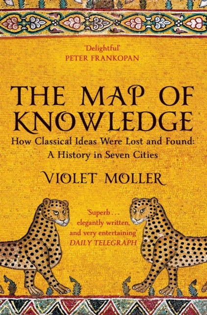 Map of Knowledge - How Classical Ideas Were Lost and Found: A History in Seven Cities