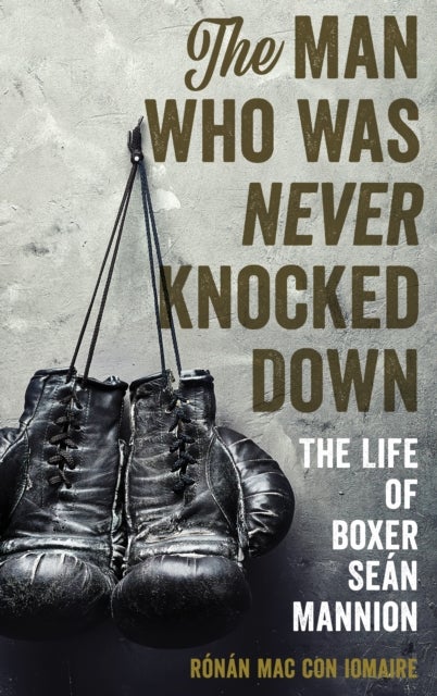 The Man Who Was Never Knocked Down - The Life of Boxer Sean Mannion