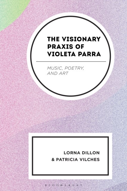 The Visionary Praxis of Violeta Parra - Music, Poetry, and Art