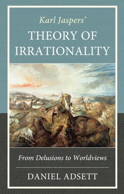 Karl Jaspers'' Theory of Irrationality - From Delusions to Worldviews