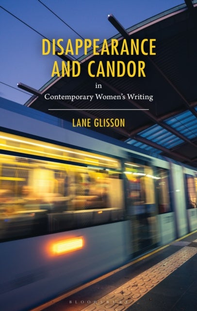 Disappearance and Candor in Contemporary Women''s Writing