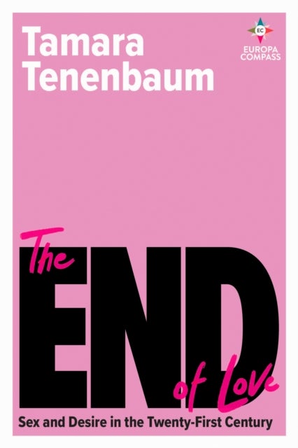 The End of Love - Sex and Desire in the Twenty-First Century