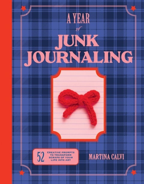 A Year of Junk Journaling - 52 creative prompts to transform scraps of your life into art