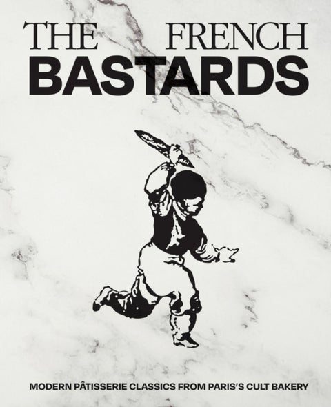French Bastards - Modern Patisserie Classics from Paris's Cult Bakery