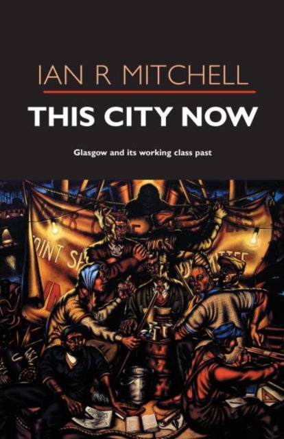 This City Now - Glasgow and Its Working Class Past
