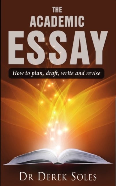 ACADEMIC ESSAY, THE - How to Plan, Draft, Write & Rev 3rd Ed