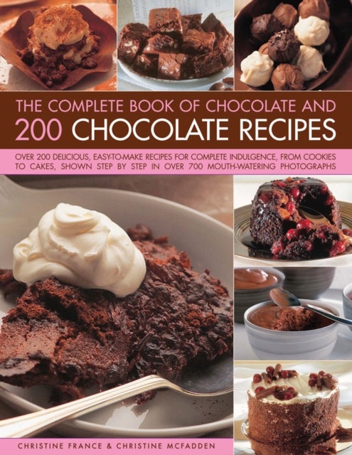 The Complete Book of Chocolate and 200 Chocolate Recipes - Over 200 Delicious, Easy-to-Make Recipes for Total Indulgence, from Cookies to Cakes, Shown Step by Step in Over 700 Mouthwatering Photographs