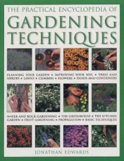 Gardening Techniques, Practical Encyclopedia of - Planning your garden, improving your soil, trees and shrubs, lawns, climbers, flowers, patios and containers, water and rock gardening, the greenhouse, the kitchen garden, fruit gardening, propagation, basic techniques