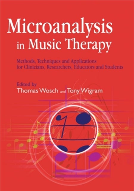 Microanalysis in Music Therapy - Methods, Techniques and Applications for Clinicians, Researchers, Educators and Students
