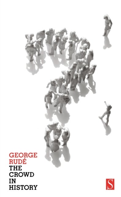 The Crowd in History - A Study of Popular Disturbances in France and England, 1730-1848