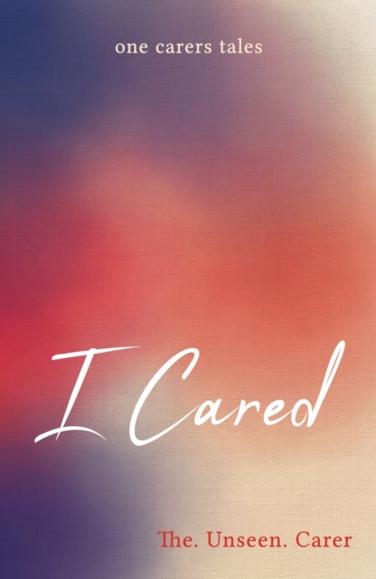 I CARED - ONE CARERS TALES