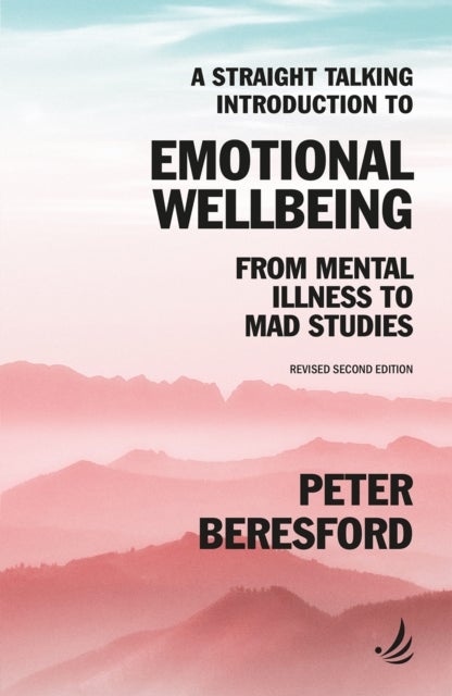 A Straight Talking Introduction to Emotional Wellbeing - From mental illness to Mad Studies