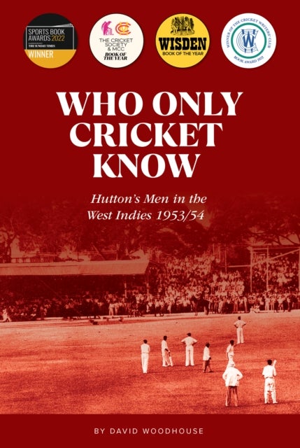 Who Only Cricket Know - Hutton's Men in the West Indies 1953/54