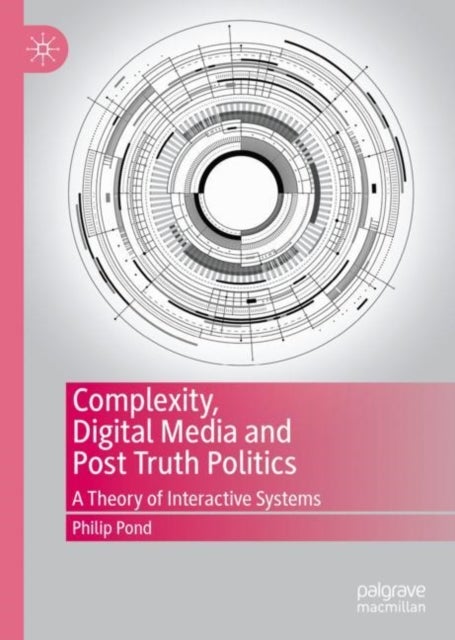 Complexity, Digital Media and Post Truth Politics - A Theory of Interactive Systems