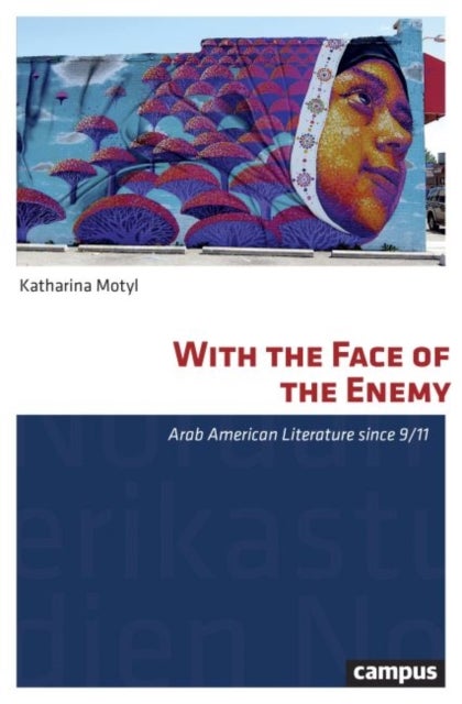 With the Face of the Enemy – Arab American Literature since 9/11 - Arab American Literature since 9/11