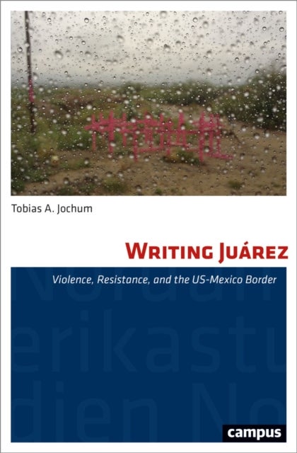 Writing Juarez - Violence, Resistance, and the US-Mexico Border