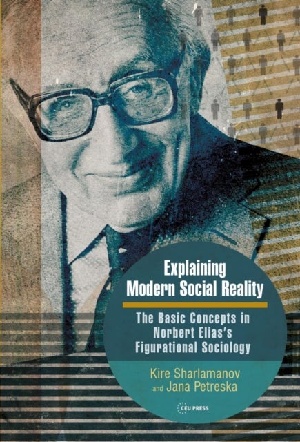 Explaining Modern Social Reality - The Basic Concepts in Norbert Elias’s Figurational Sociology