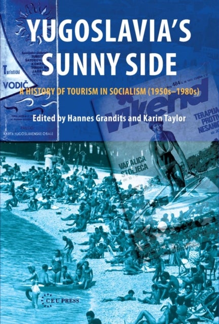 Yugoslavia`s Sunny Side – A History of Tourism in Socialism (1950s–1980s) - A History of Tourism in Socialism (1950s-1980s)