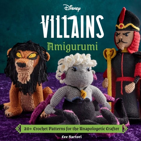 Disney Villains Amigurumi - 20+ Crochet Patterns for the Unapologetic Crafter
