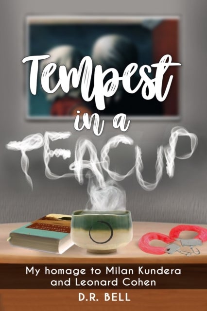 Tempest in a Teacup - My Homage to Milan Kundera and Leonard Cohen