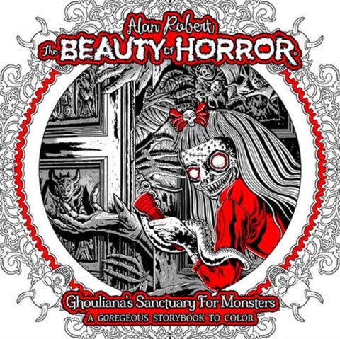 The Beauty of Horror: Ghouliana''s Sanctuary for Monsters--A GOREgeous Storybook to Color - A GOREgeous Storybook to Color