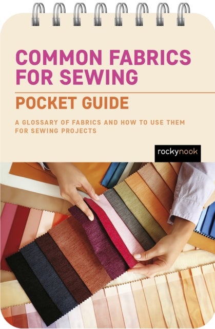 Common Fabrics for Sewing: Pocket Guide - A Glossary of Fabrics and How to Use Them for Sewing Projects