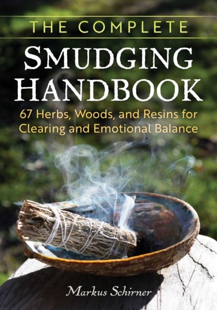 The Complete Smudging Handbook - 67 Herbs, Woods, and Resins for Clearing and Emotional Balance