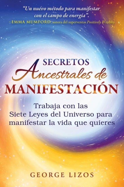 Secretos ancestrales de manifestación - Trabaja con las Siete Leyes del Universo para manifestar la vida que quieres