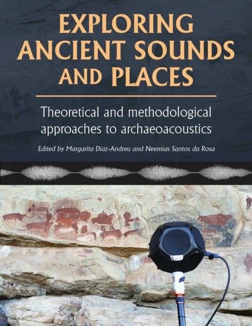 Exploring Ancient Sounds and Places - Theoretical and Methodological Approaches to Archaeoacoustics