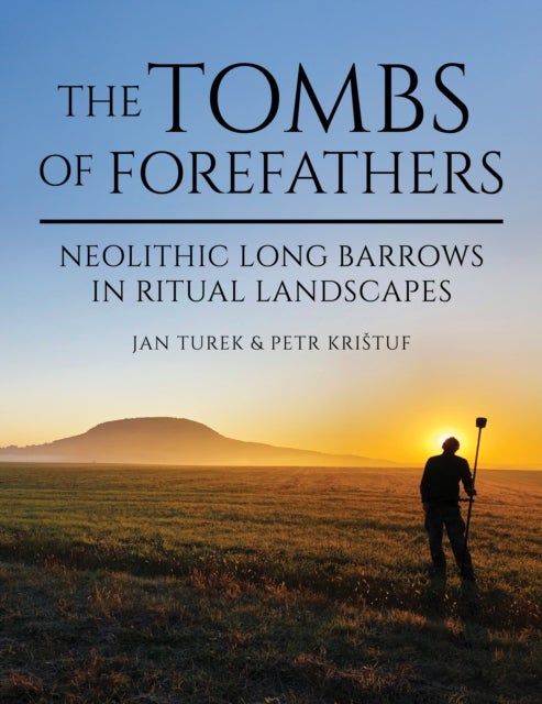 Tombs of Forefathers - Neolithic Long Barrows in Ritual Landscapes